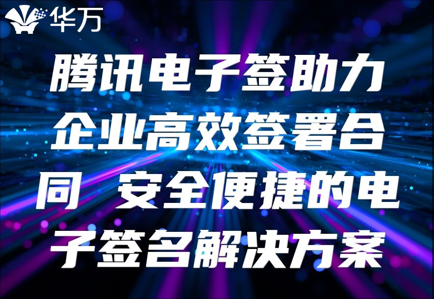 騰訊電子簽助力企業(yè)高效簽署合同 安全便捷的電子簽名解決方案