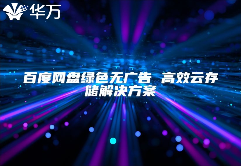 百度網(wǎng)盤綠色無(wú)廣告 高效云存儲(chǔ)解決方案