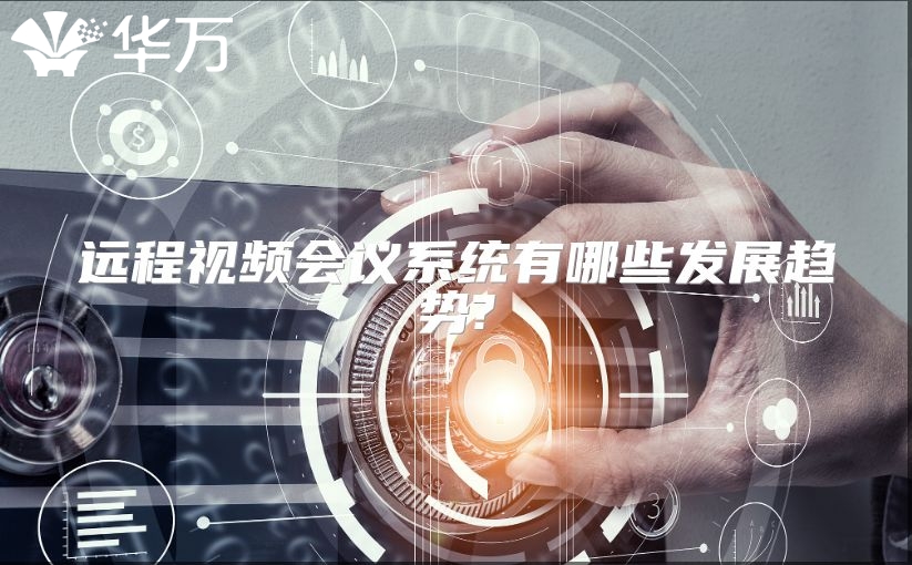 遠程視頻會議系統(tǒng)有哪些發(fā)展趨勢?