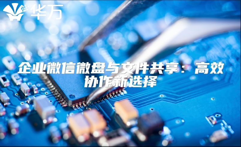 企業(yè)微信微盤與文件共享：高效協(xié)作新選擇