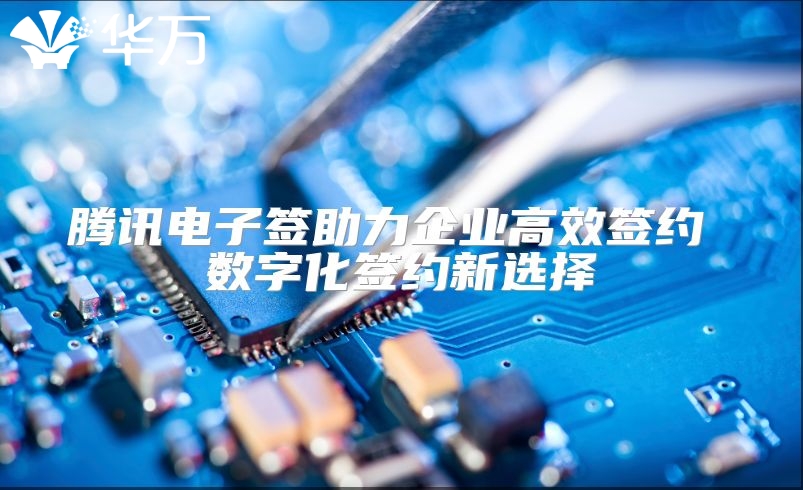 騰訊電子簽助力企業(yè)高效簽約 數(shù)字化簽約新選擇