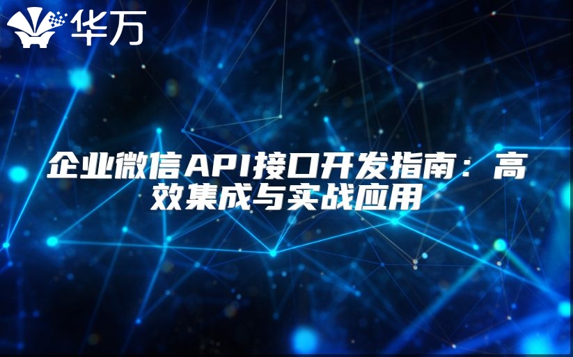 企業(yè)微信API接口開發(fā)指南：高效集成與實戰(zhàn)應用