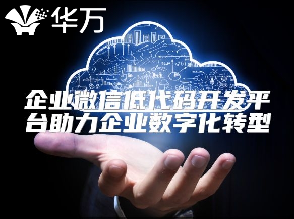 企業(yè)微信低代碼開發(fā)平臺助力企業(yè)數(shù)字化轉(zhuǎn)型