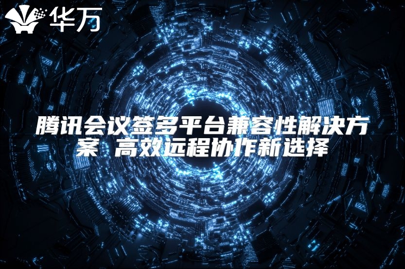 騰訊會議簽多平臺兼容性解決方案 高效遠程協(xié)作新選擇