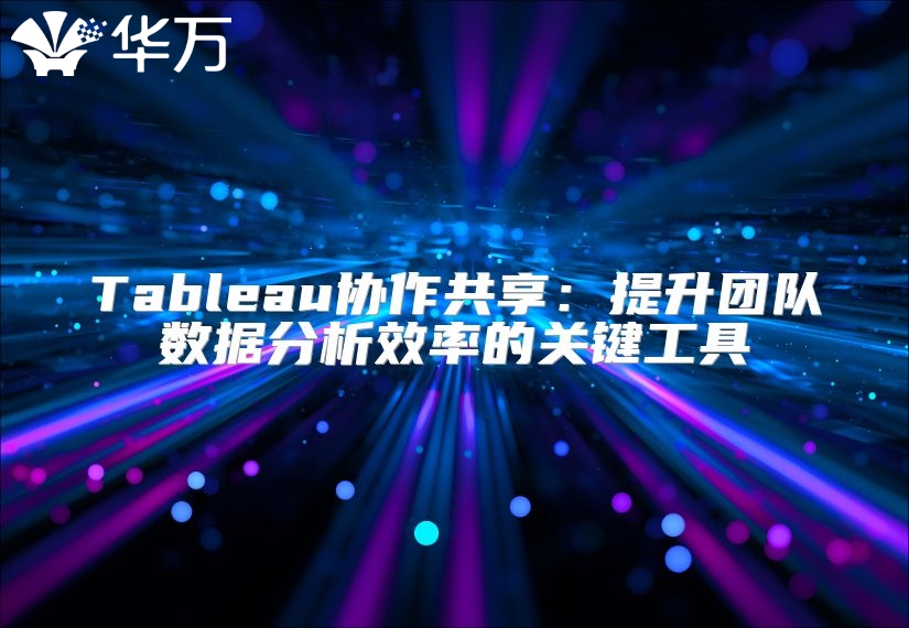 Tableau協(xié)作共享：提升團隊數(shù)據(jù)分析效率的關鍵工具