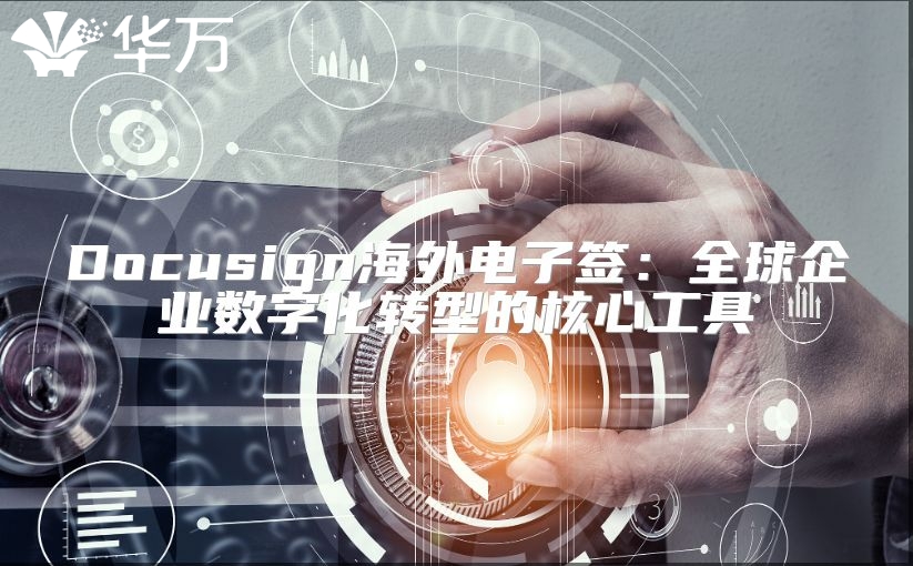 Docusign海外電子簽：全球企業(yè)數(shù)字化轉(zhuǎn)型的核心工具