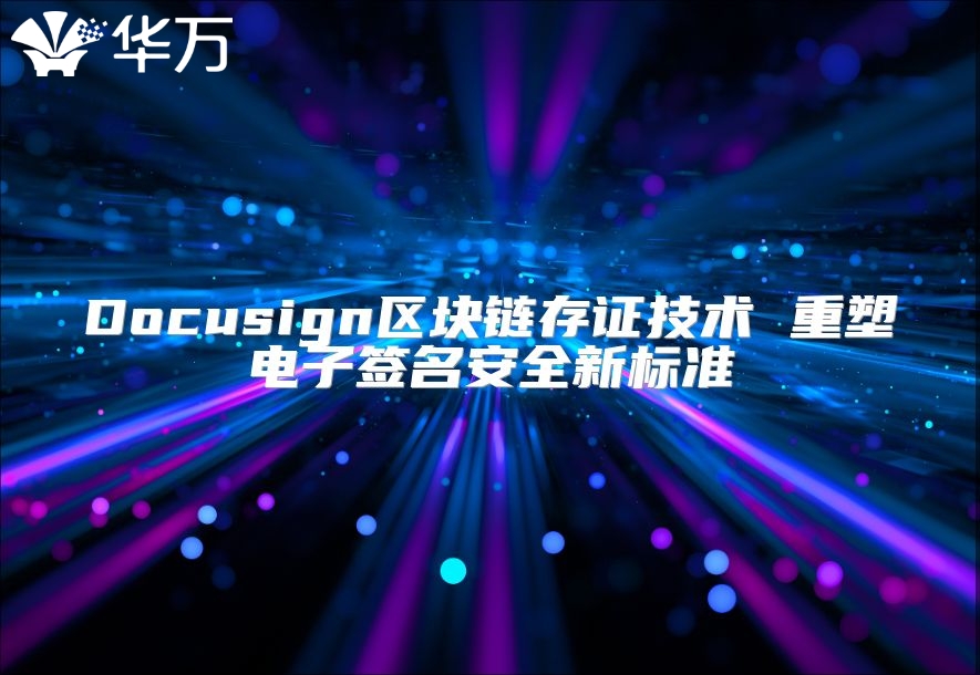 Docusign區(qū)塊鏈存證技術(shù) 重塑電子簽名安全新標(biāo)準(zhǔn)