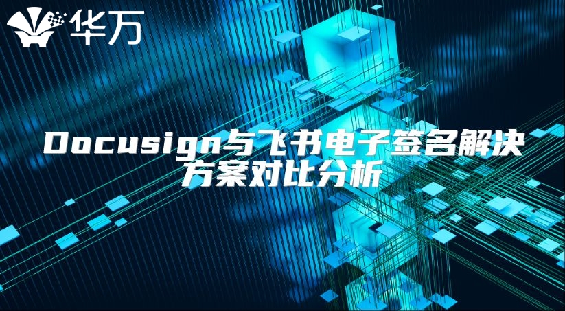 Docusign與飛書電子簽名解決方案對比分析