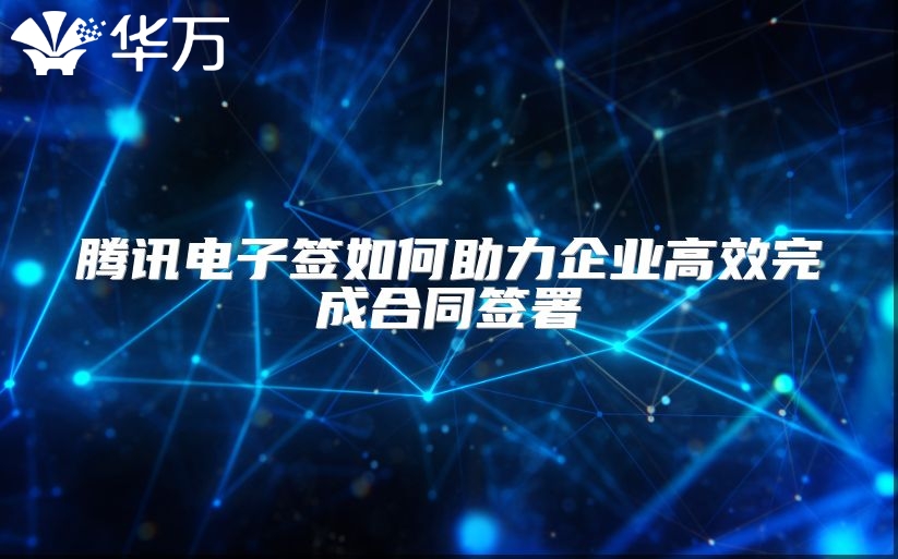 騰訊電子簽如何助力企業(yè)高效完成合同簽署