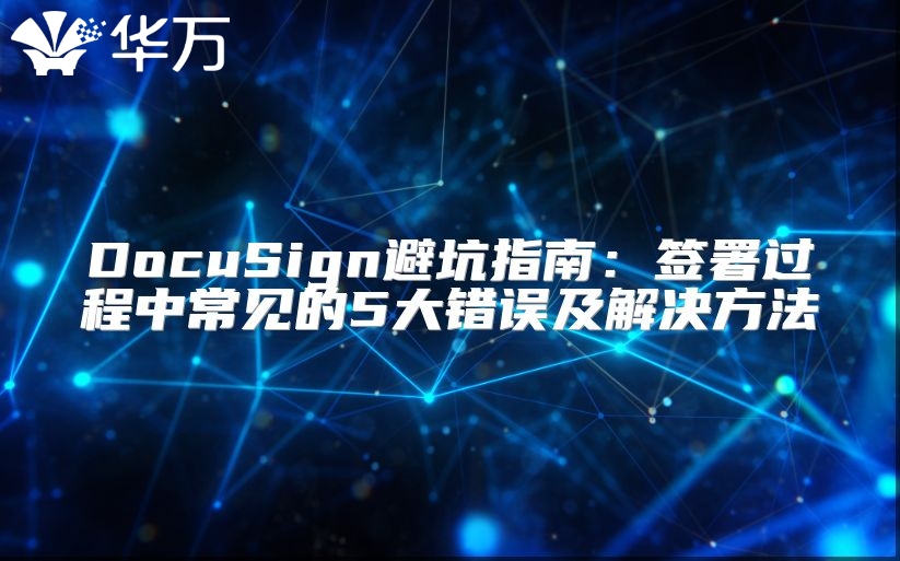 DocuSign避坑指南：簽署過(guò)程中常見(jiàn)的5大錯(cuò)誤及解決方法