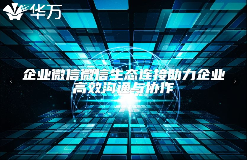 企業(yè)微信微信生態(tài)連接助力企業(yè)高效溝通與協(xié)作