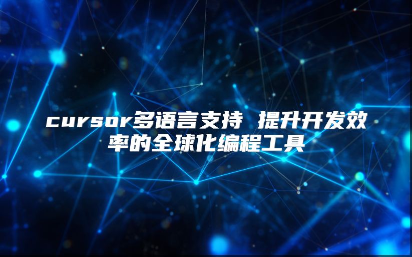 cursor多語(yǔ)言支持 提升開(kāi)發(fā)效率的全球化編程工具