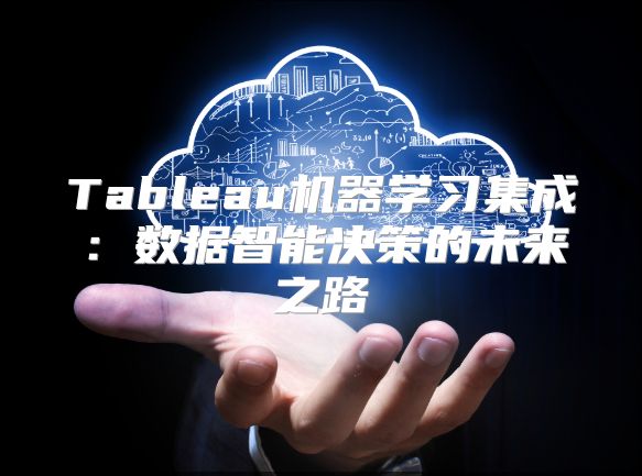 Tableau機器學習集成：數(shù)據(jù)智能決策的未來之路