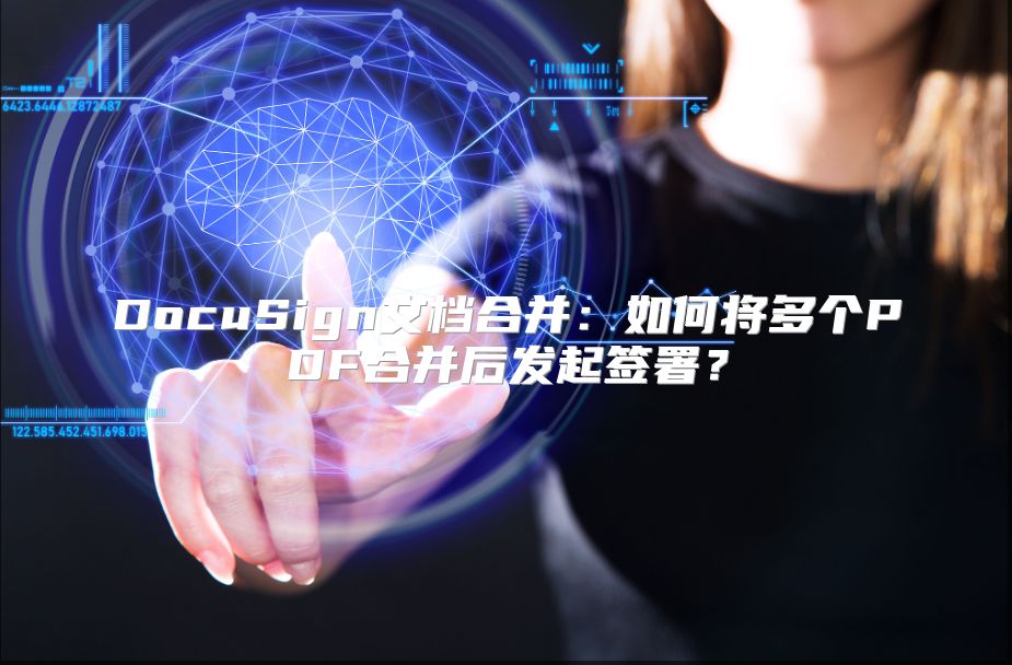 DocuSign文檔合并：如何將多個PDF合并后發(fā)起簽署？