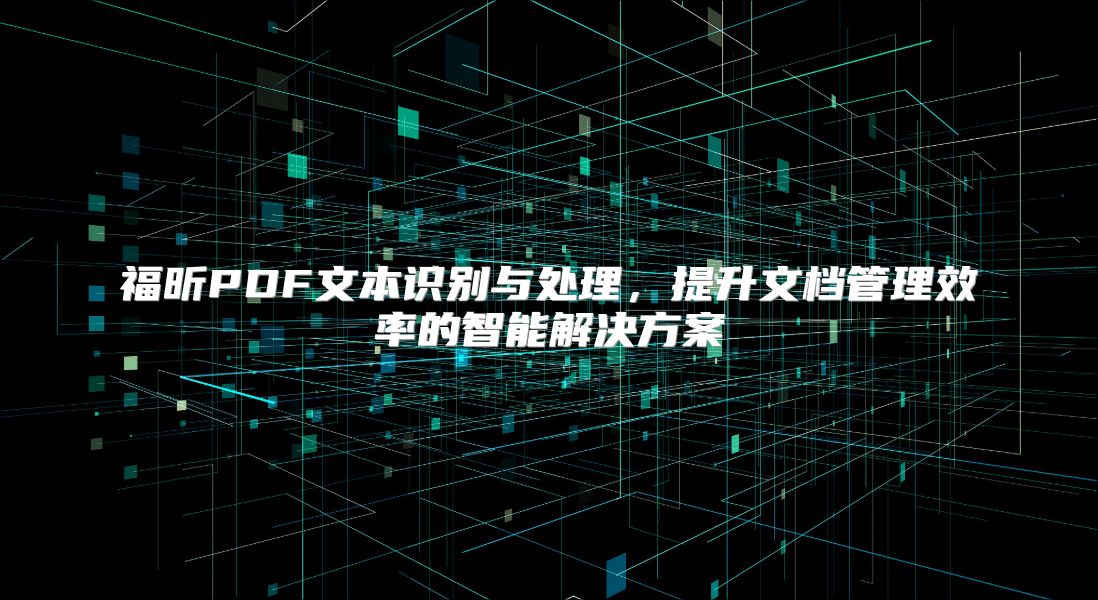福昕PDF文本識別與處理，提升文檔管理效率的智能解決方案
