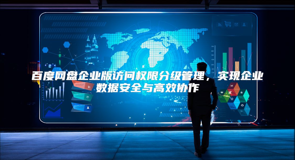 百度網(wǎng)盤企業(yè)版訪問權(quán)限分級管理，實(shí)現(xiàn)企業(yè)數(shù)據(jù)安全與高效協(xié)作