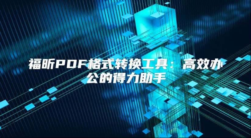 福昕PDF格式轉換工具：高效辦公的得力助手