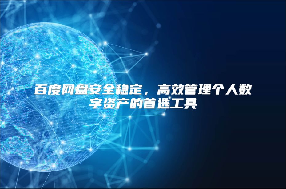 百度網(wǎng)盤安全穩(wěn)定，高效管理個(gè)人數(shù)字資產(chǎn)的首選工具