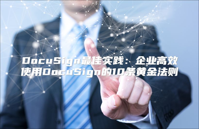 DocuSign最佳實踐：企業(yè)高效使用DocuSign的10條黃金法則