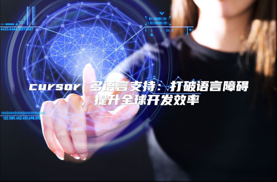 cursor 多語言支持：打破語言障礙，提升全球開發(fā)效率