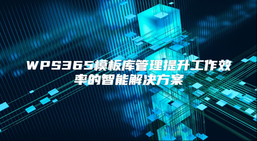WPS365模板庫管理提升工作效率的智能解決方案