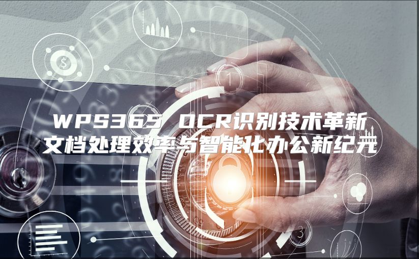 WPS365 OCR識(shí)別技術(shù)革新文檔處理效率與智能化辦公新紀(jì)元