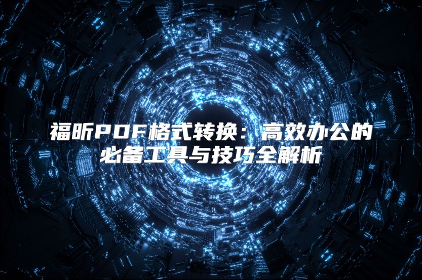 福昕PDF格式轉(zhuǎn)換：高效辦公的必備工具與技巧全解析