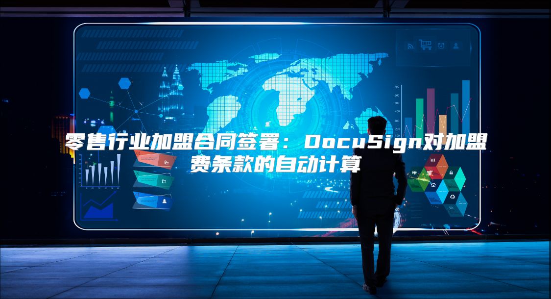 零售行業(yè)加盟合同簽署：DocuSign對加盟費條款的自動計算