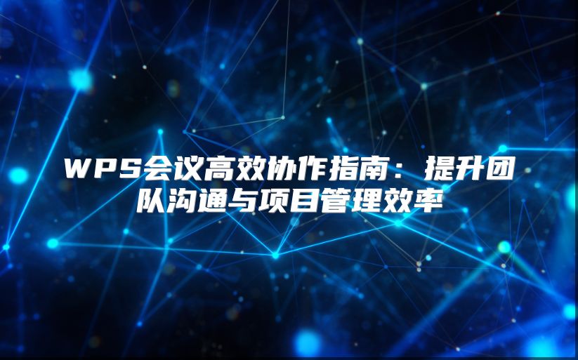 WPS會議高效協(xié)作指南：提升團隊溝通與項目管理效率